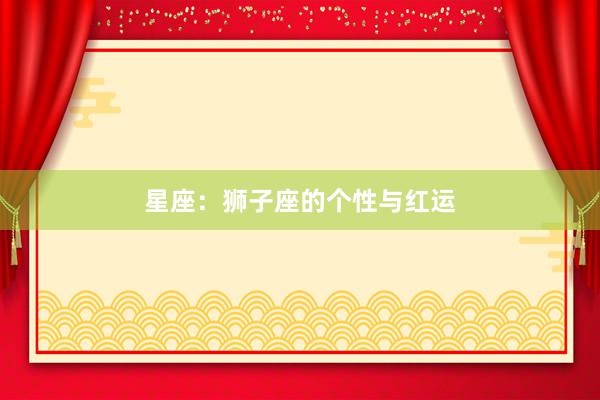 星座：狮子座的个性与红运